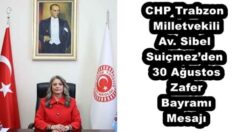 CHP Trabzon Milletvekili Av. Sibel Suiçmez’den 30 Ağustos Zafer Bayramı Mesajı