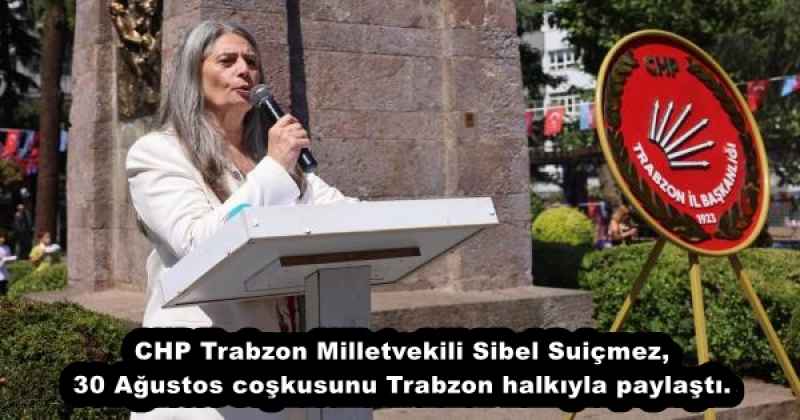 CHP Trabzon Milletvekili Sibel Suiçmez, 30 Ağustos coşkusunu Trabzon halkıyla paylaştı.