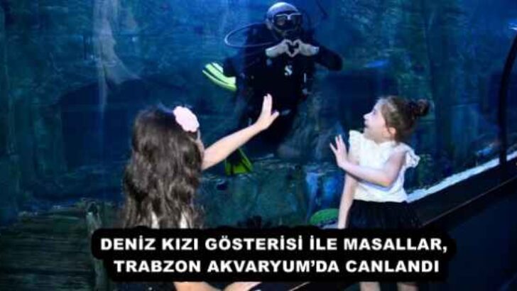 DENİZ KIZI GÖSTERİSİ İLE MASALLAR, TRABZON AKVARYUM’DA CANLANDI