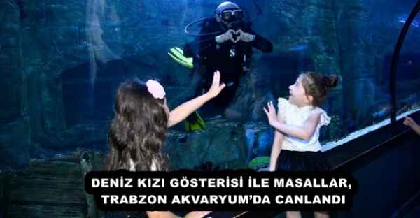 DENİZ KIZI GÖSTERİSİ İLE MASALLAR, TRABZON AKVARYUM’DA CANLANDI