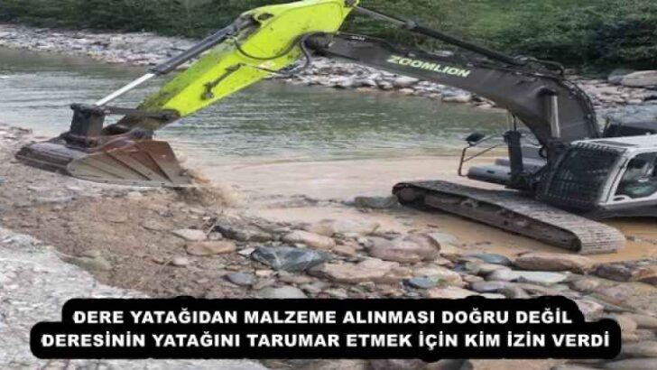 DERE YATAĞIDAN MALZEME ALINMASI DOĞRU DEĞİL DERESİNİN YATAĞINI TARUMAR ETMEK İÇİN KİM İZİN VERDİ