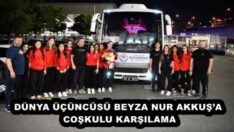 DÜNYA ÜÇÜNCÜSÜ BEYZA NUR AKKUŞ’A COŞKULU KARŞILAMA