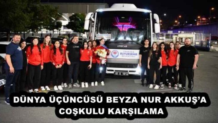 DÜNYA ÜÇÜNCÜSÜ BEYZA NUR AKKUŞ’A COŞKULU KARŞILAMA