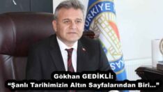 Gökhan GEDİKLİ: “Şanlı Tarihimizin Altın Sayfalarından Biri…”