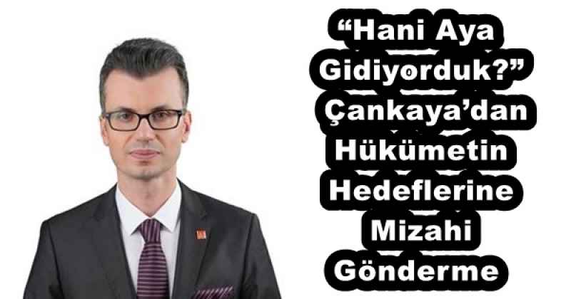 “Hani Aya Gidiyorduk?”  Çankaya’dan Hükümetin Hedeflerine Mizahi Gönderme