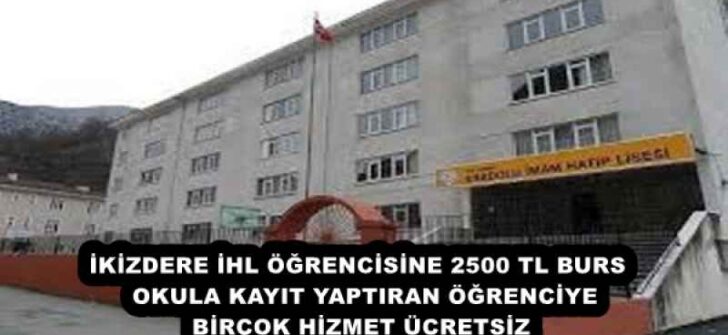 İKİZDERE İHL ÖĞRENCİSİNE 2500 TL BURS  OKULA KAYIT YAPTIRAN ÖĞRENCİYE BİRÇOK HİZMET ÜCRETSİZ