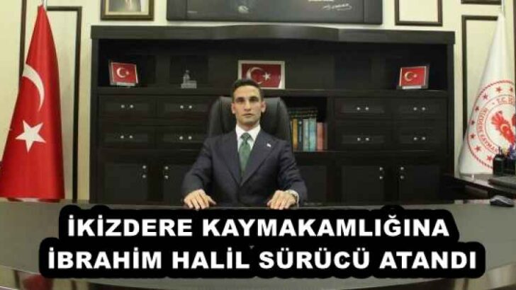 İKİZDERE KAYMAKAMLIĞINA İBRAHİM HALİL SÜRÜCÜ ATANDI