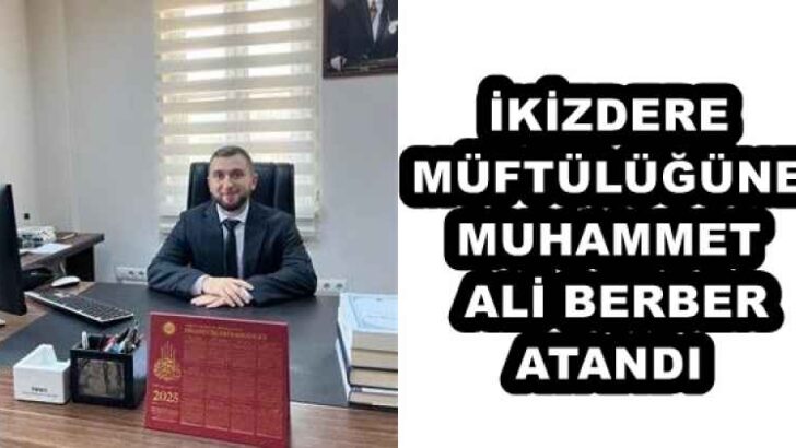 İKİZDERE MÜFTÜLÜĞÜNE MUHAMMET ALİ BERBER ATANDI