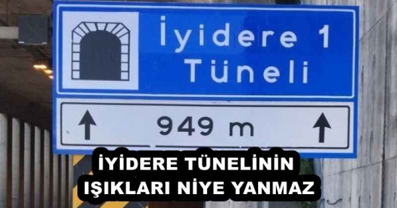 İYİDERE TÜNELİNİN IŞIKLARI NİYE YANMAZ