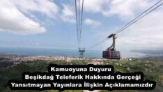 Kamuoyuna Duyuru  Beşikdağ Teleferik Hakkında Gerçeği Yansıtmayan Yayınlara İlişkin Açıklamamızdır