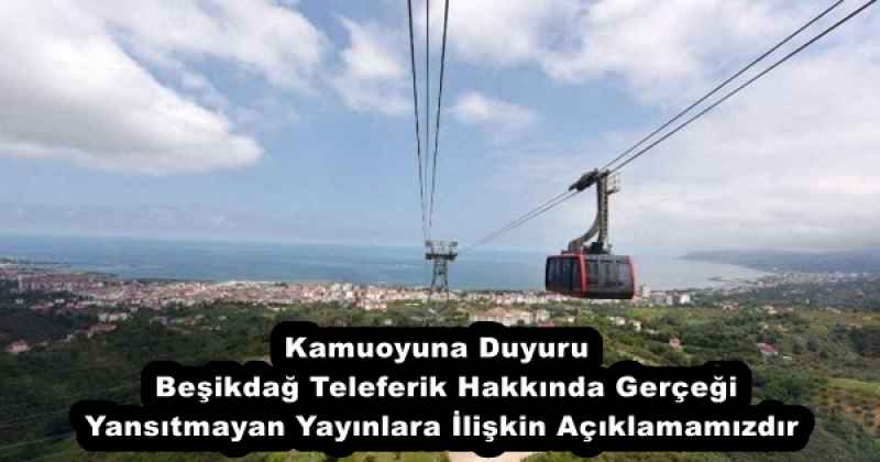 Kamuoyuna Duyuru  Beşikdağ Teleferik Hakkında Gerçeği Yansıtmayan Yayınlara İlişkin Açıklamamızdır