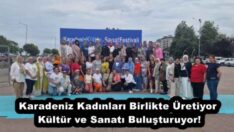 Karadeniz Kadınları Birlikte Üretiyor, Kültür ve Sanatı Buluşturuyor!