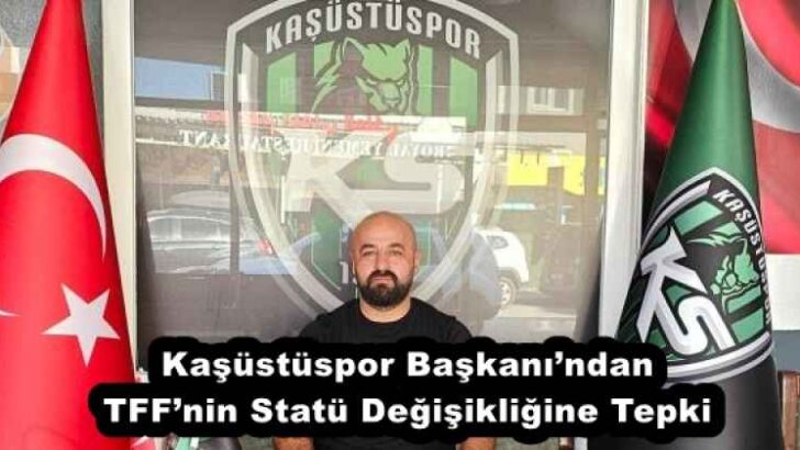 Kaşüstüspor Başkanı’ndan TFF’nin Statü Değişikliğine Tepki