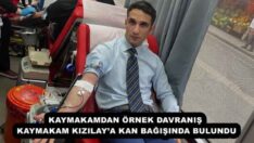 KAYMAKAMDAN ÖRNEK DAVRANIŞ KAYMAKAM KIZILAY’A KAN BAĞIŞINDA BULUNDU