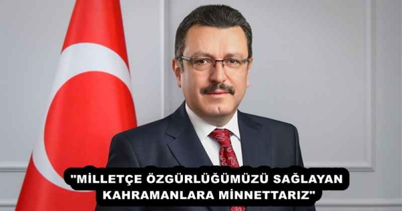 "MİLLETÇE ÖZGÜRLÜĞÜMÜZÜ SAĞLAYAN KAHRAMANLARA MİNNETTARIZ"