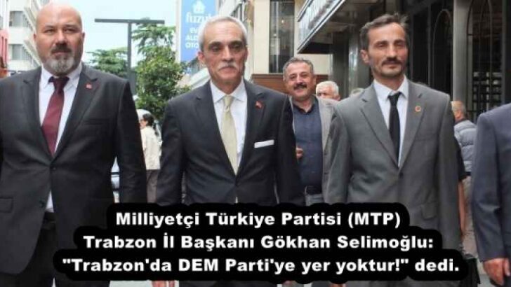 Milliyetçi Türkiye Partisi (MTP) Trabzon İl Başkanı Gökhan Selimoğlu: “Trabzon’da DEM Parti’ye yer yoktur!” dedi.