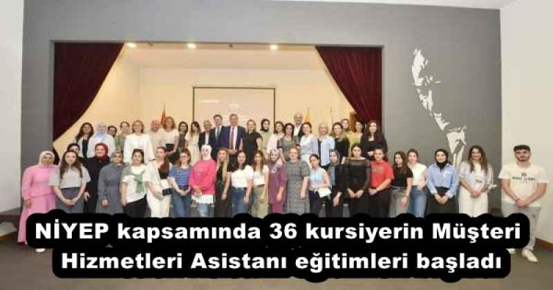 NİYEP kapsamında 36 kursiyerin Müşteri Hizmetleri Asistanı eğitimleri başladı