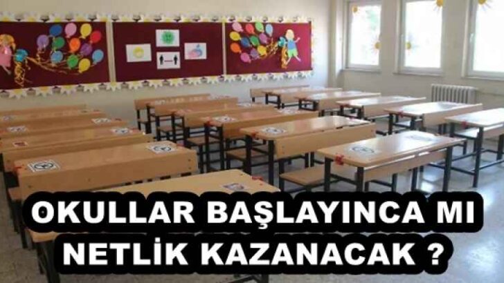 OKULLAR BAŞLAYINCA MI NETLİK KAZANACAK ?