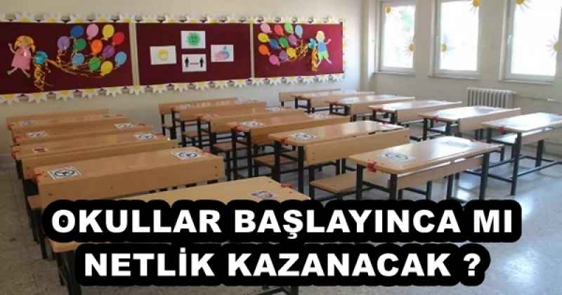 OKULLAR BAŞLAYINCA MI NETLİK KAZANACAK ?