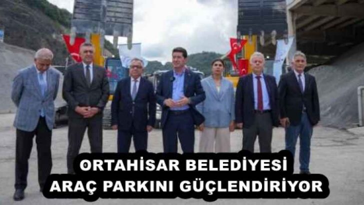 ORTAHİSAR BELEDİYESİ, ARAÇ PARKINI GÜÇLENDİRİYOR