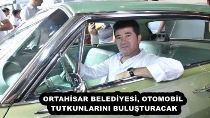 ORTAHİSAR BELEDİYESİ, OTOMOBİL TUTKUNLARINI BULUŞTURACAK