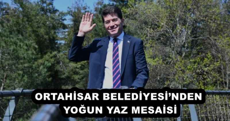 ORTAHİSAR BELEDİYESİ’NDEN YOĞUN YAZ MESAİSİ