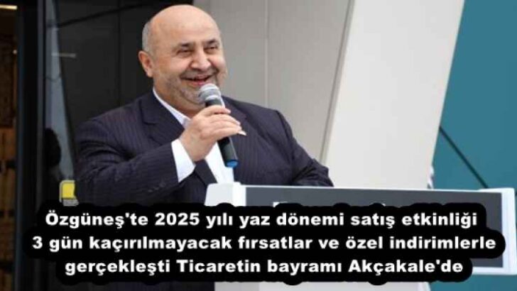 Özgüneş’te 2025 yılı yaz dönemi satış etkinliği 3 gün kaçırılmayacak fırsatlar ve özel indirimlerle gerçekleşti Ticaretin bayramı Akçakale’de