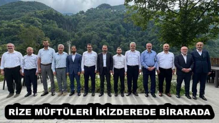 RİZE MÜFTÜLERİ İKİZDEREDE BİRARADA