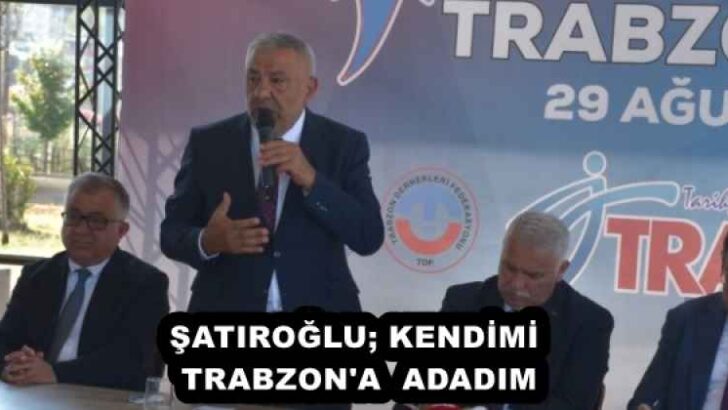 ŞATIROĞLU; KENDİMİ TRABZON’A  ADADIM