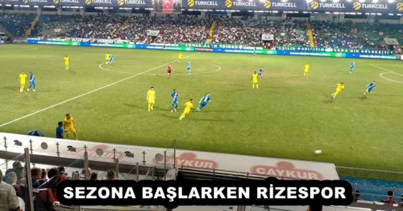 sezona_baslarken_rizespor_h54297_53689 SEZONA BAŞLARKEN RİZESPOR