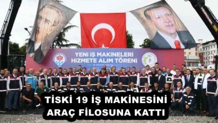 TİSKİ 19 İŞ MAKİNESİNİ ARAÇ FİLOSUNA KATTI