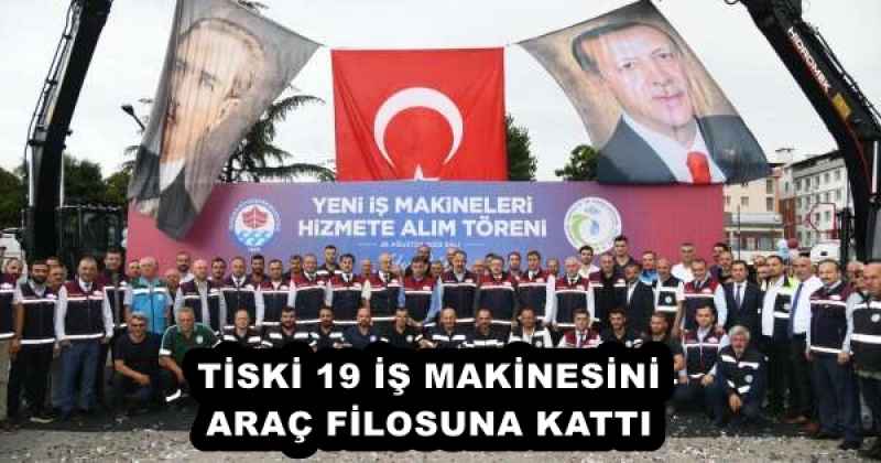 TİSKİ 19 İŞ MAKİNESİNİ ARAÇ FİLOSUNA KATTI