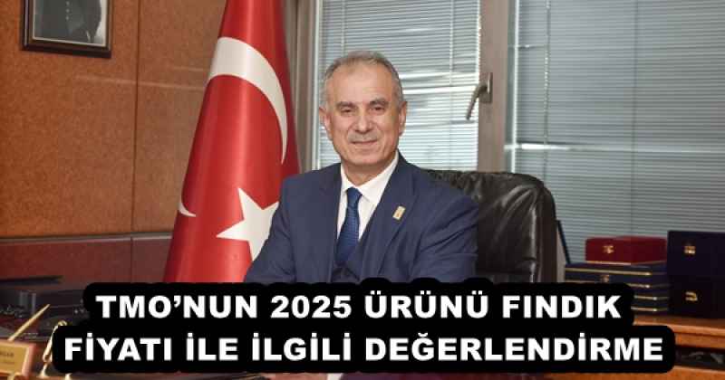 TMO’NUN 2025 ÜRÜNÜ FINDIK FİYATI İLE İLGİLİ DEĞERLENDİRME