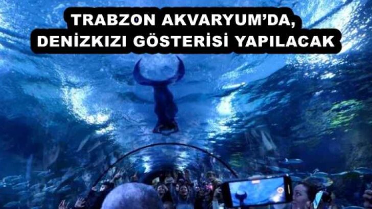 TRABZON AKVARYUM’DA, DENİZKIZI GÖSTERİSİ YAPILACAK