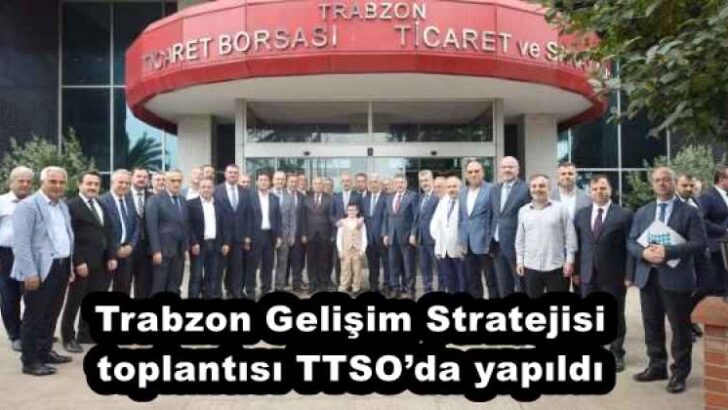 Trabzon Gelişim Stratejisi toplantısı TTSO’da yapıldı