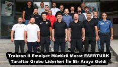 Trabzon İl Emniyet Müdürü Murat ESERTÜRK Taraftar Grubu Liderleri İle Bir Araya Geldi