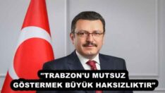 “TRABZON’U MUTSUZ GÖSTERMEK BÜYÜK HAKSIZLIKTIR”