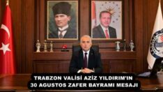 TRABZON VALİSİ AZİZ YILDIRIM’IN 30 AGUSTOS ZAFER BAYRAMI MESAJI