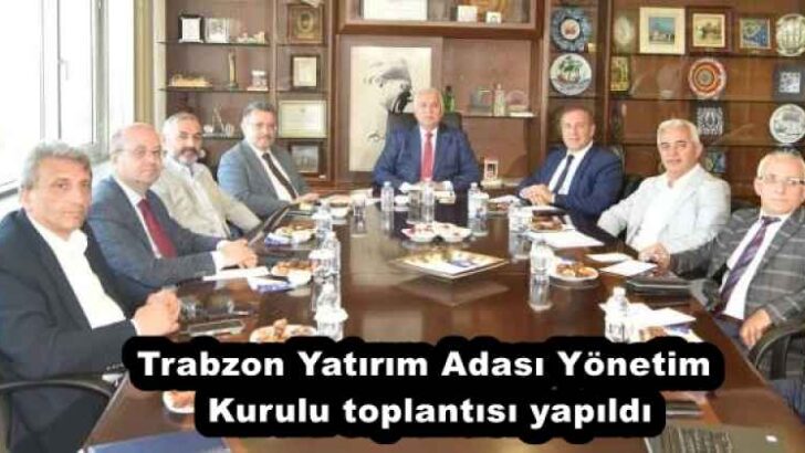 Trabzon Yatırım Adası Yönetim Kurulu toplantısı yapıldı