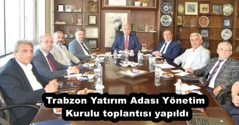Trabzon Yatırım Adası Yönetim Kurulu toplantısı yapıldı