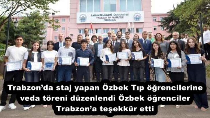 Trabzon’da staj yapan Özbek Tıp öğrencilerine veda töreni düzenlendi Özbek öğrenciler Trabzon’a teşekkür etti
