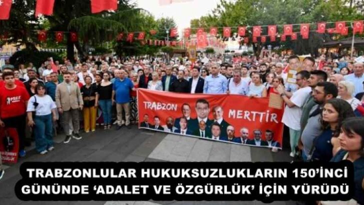 TRABZONLULAR HUKUKSUZLUKLARIN 150’İNCİ GÜNÜNDE ‘ADALET VE ÖZGÜRLÜK’ İÇİN YÜRÜDÜ 
