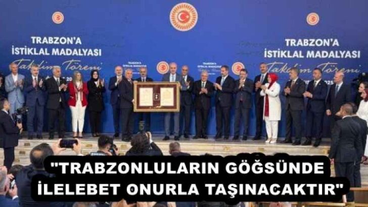 “TRABZONLULARIN GÖĞSÜNDE İLELEBET ONURLA TAŞINACAKTIR”