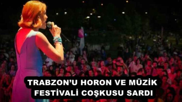 TRABZON’U HORON VE MÜZİK FESTİVALİ COŞKUSU SARDI