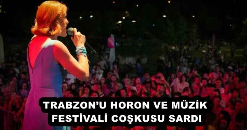 TRABZON’U HORON VE MÜZİK FESTİVALİ COŞKUSU SARDI