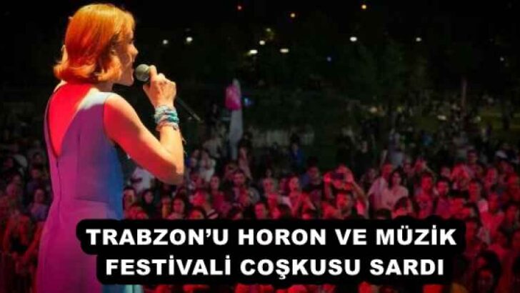 TRABZON’U HORON VE MÜZİK FESTİVALİ COŞKUSU SARDI