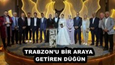 TRABZON’U BİR ARAYA  GETİREN DÜĞÜN
