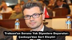 Trabzon’un Sorunu Yok Diyenlere Duyurulur: Çankaya’dan Sert Eleştiri