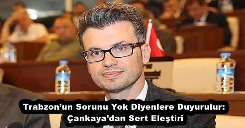 Trabzon’un Sorunu Yok Diyenlere Duyurulur: Çankaya’dan Sert Eleştiri