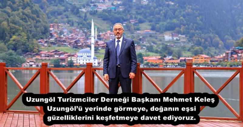Uzungöl Turizmciler Derneği Başkanı Mehmet Keleş Uzungöl’ü yerinde görmeye, doğanın eşsiz güzelliklerini keşfetmeye davet ediyoruz.
